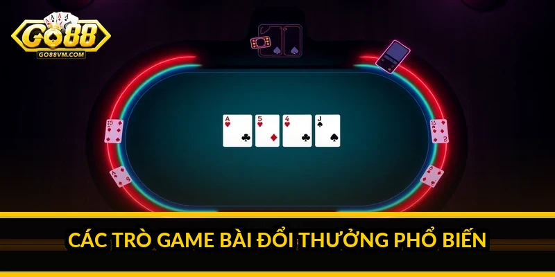 Game bài đổi thưởng Go88: các trò phổ biến và cách chơi tỉnh táo Các trò game bài đổi thưởng phổ biến
