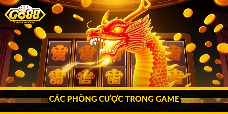 Tây Du Ký Go88: nhân vật, phòng cược và cách chơi slot Các phòng cược trong game