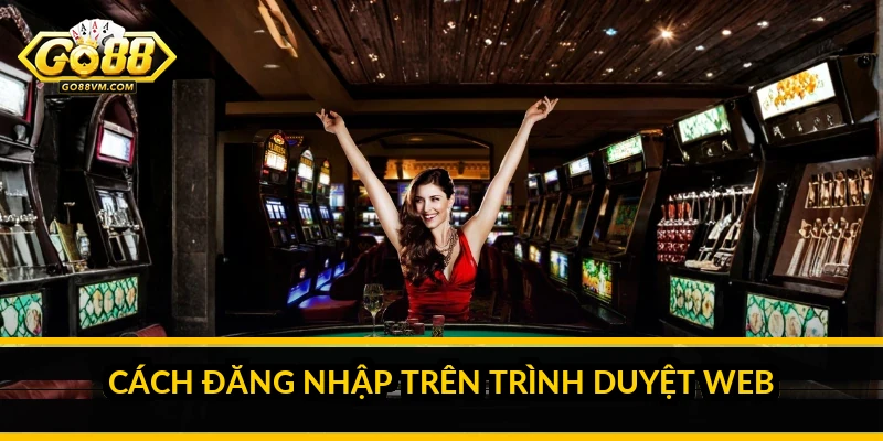 Đăng nhập Go88: Hướng dẫn vào tài khoản trên app và web nhanh, chuẩn Cách đăng nhập trên trình duyệt web
