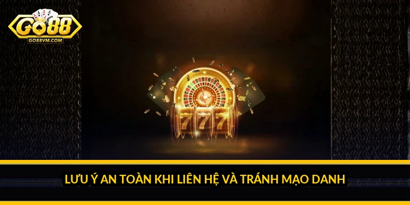 Lưu ý an toàn khi liên hệ và tránh mạo danh
