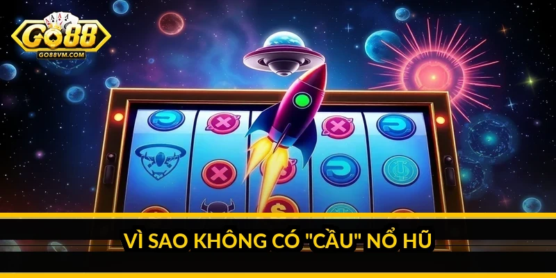 Vì sao không có "cầu" nổ hũ